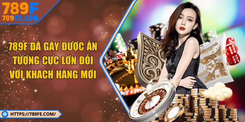 789F đã gây được ấn tượng cực lớn đối với khách hàng mới