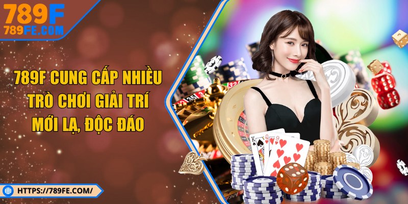 789F cung cấp nhiều trò chơi giải trí mới lạ, độc đáo